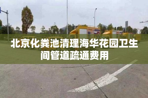 北京化粪池清理海华花园卫生间管道疏通费用