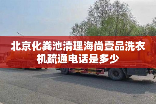 北京化粪池清理海尚壹品洗衣机疏通电话是多少