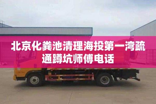 北京化粪池清理海投第一湾疏通蹲坑师傅电话