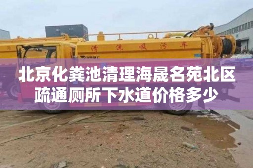 北京化粪池清理海晟名苑北区疏通厕所下水道价格多少