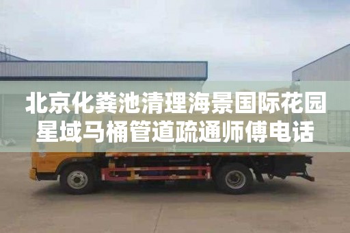 北京化粪池清理海景国际花园星域马桶管道疏通师傅电话