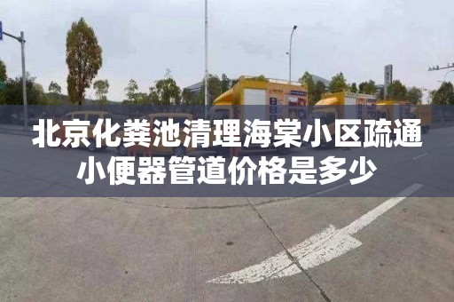 北京化粪池清理海棠小区疏通小便器管道价格是多少