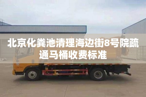 北京化粪池清理海边街8号院疏通马桶收费标准