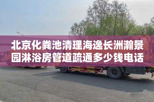 北京化粪池清理海逸长洲瀚景园淋浴房管道疏通多少钱电话