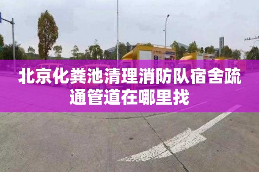 北京化粪池清理消防队宿舍疏通管道在哪里找