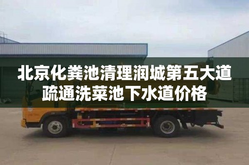 北京化粪池清理润城第五大道疏通洗菜池下水道价格