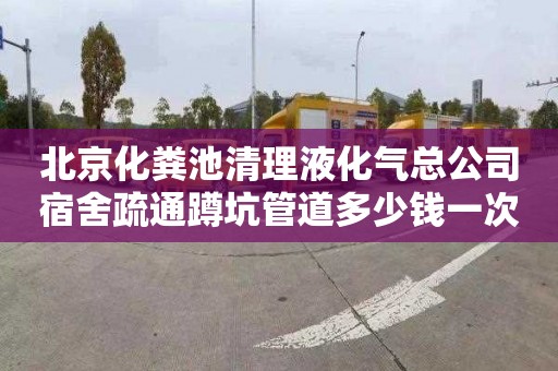 北京化粪池清理液化气总公司宿舍疏通蹲坑管道多少钱一次
