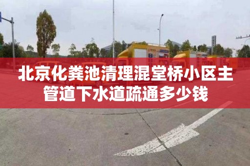 北京化粪池清理混堂桥小区主管道下水道疏通多少钱