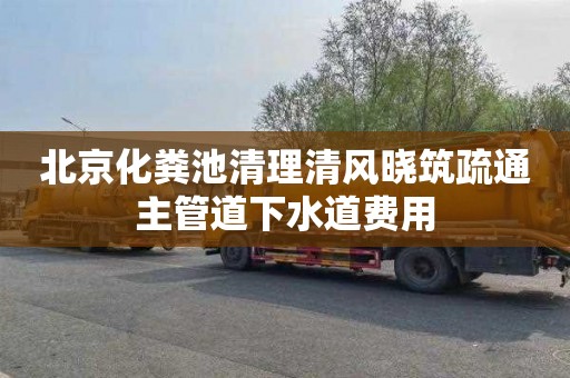 北京化粪池清理清风晓筑疏通主管道下水道费用