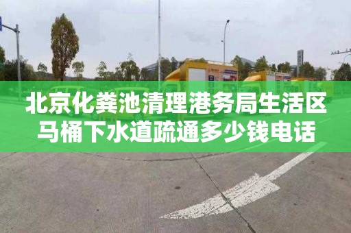 北京化粪池清理港务局生活区马桶下水道疏通多少钱电话