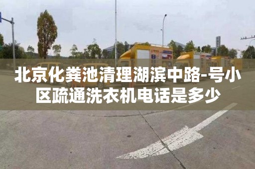 北京化粪池清理湖滨中路-号小区疏通洗衣机电话是多少