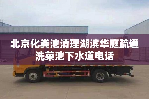 北京化粪池清理湖滨华庭疏通洗菜池下水道电话