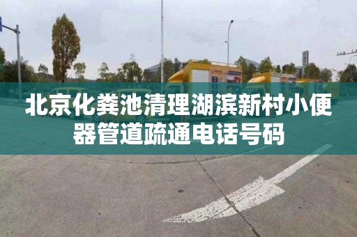 北京化粪池清理湖滨新村小便器管道疏通电话号码