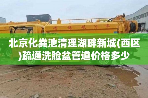 北京化粪池清理湖畔新城(西区)疏通洗脸盆管道价格多少