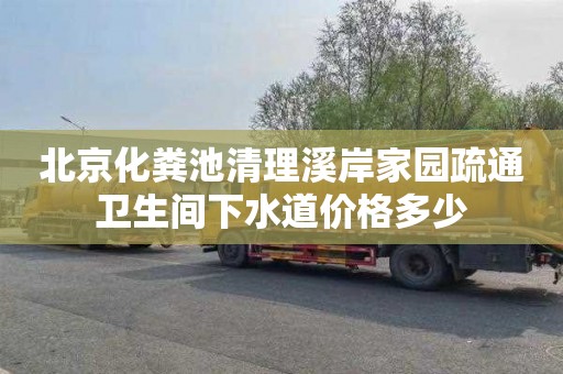 北京化粪池清理溪岸家园疏通卫生间下水道价格多少