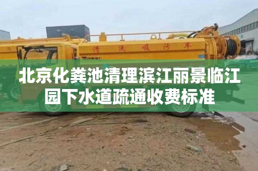 北京化粪池清理滨江丽景临江园下水道疏通收费标准