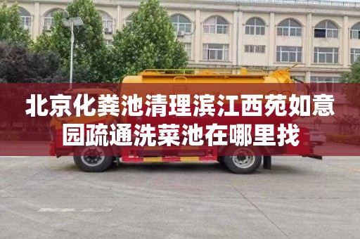 北京化粪池清理滨江西苑如意园疏通洗菜池在哪里找