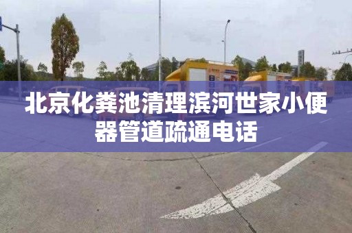 北京化粪池清理滨河世家小便器管道疏通电话