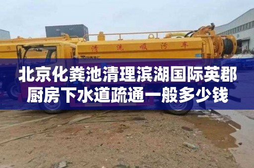 北京化粪池清理滨湖国际英郡厨房下水道疏通一般多少钱