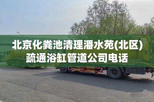 北京化粪池清理潘水苑(北区)疏通浴缸管道公司电话