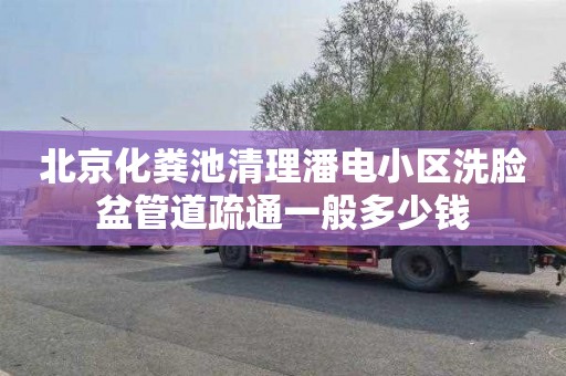 北京化粪池清理潘电小区洗脸盆管道疏通一般多少钱