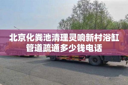 北京化粪池清理灵响新村浴缸管道疏通多少钱电话