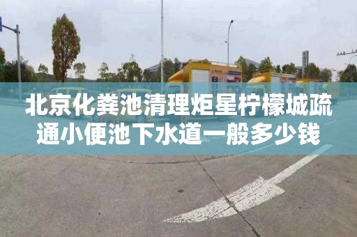 北京化粪池清理炬星柠檬城疏通小便池下水道一般多少钱