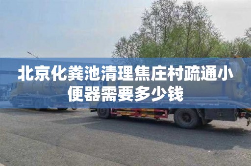 北京化粪池清理焦庄村疏通小便器需要多少钱