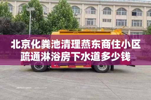 北京化粪池清理燕东商住小区疏通淋浴房下水道多少钱