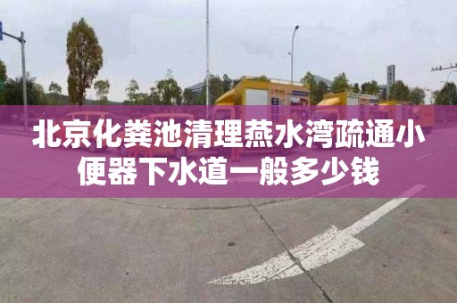 北京化粪池清理燕水湾疏通小便器下水道一般多少钱