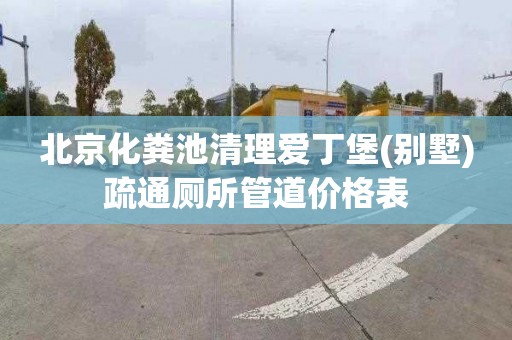 北京化粪池清理爱丁堡(别墅)疏通厕所管道价格表