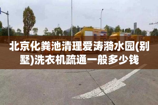 北京化粪池清理爱涛漪水园(别墅)洗衣机疏通一般多少钱
