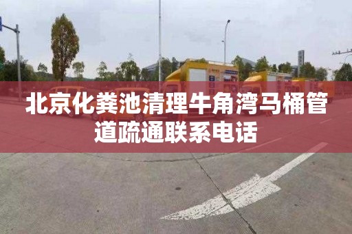 北京化粪池清理牛角湾马桶管道疏通联系电话