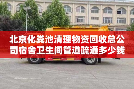 北京化粪池清理物资回收总公司宿舍卫生间管道疏通多少钱