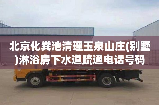 北京化粪池清理玉泉山庄(别墅)淋浴房下水道疏通电话号码