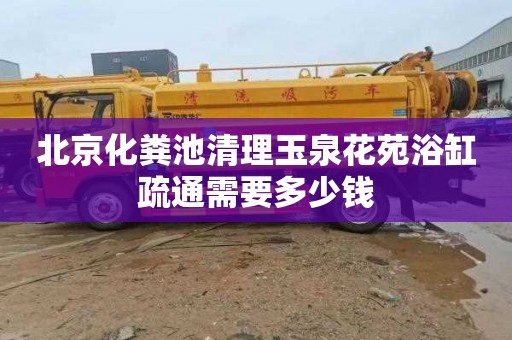 北京化粪池清理玉泉花苑浴缸疏通需要多少钱