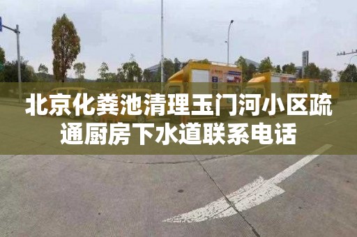 北京化粪池清理玉门河小区疏通厨房下水道联系电话