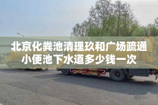 北京化粪池清理玖和广场疏通小便池下水道多少钱一次