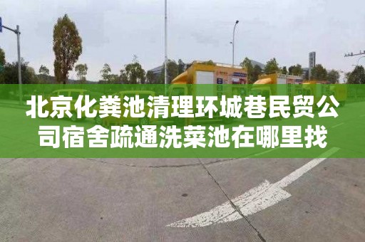 北京化粪池清理环城巷民贸公司宿舍疏通洗菜池在哪里找