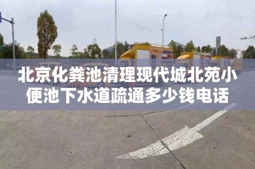 北京化粪池清理现代城北苑小便池下水道疏通多少钱电话