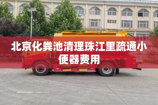 北京化粪池清理珠江里疏通小便器费用