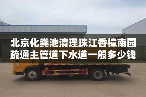 北京化粪池清理珠江香樟南园疏通主管道下水道一般多少钱