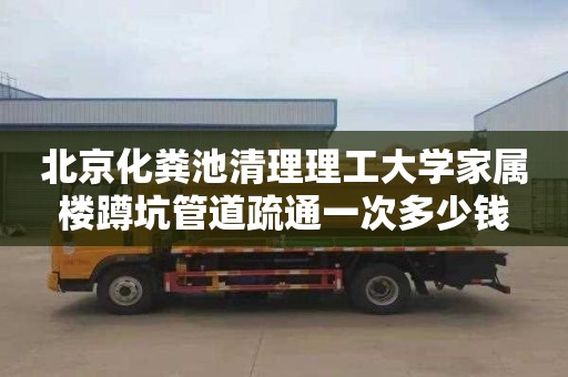 北京化粪池清理理工大学家属楼蹲坑管道疏通一次多少钱