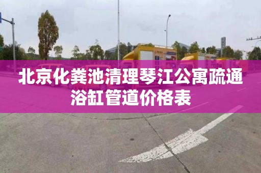 北京化粪池清理琴江公寓疏通浴缸管道价格表