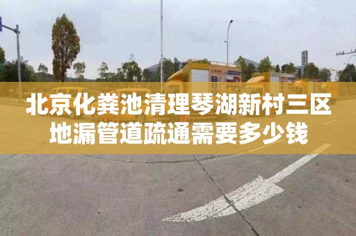 北京化粪池清理琴湖新村三区地漏管道疏通需要多少钱