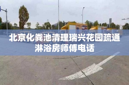 北京化粪池清理瑞兴花园疏通淋浴房师傅电话