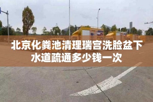 北京化粪池清理瑞宫洗脸盆下水道疏通多少钱一次