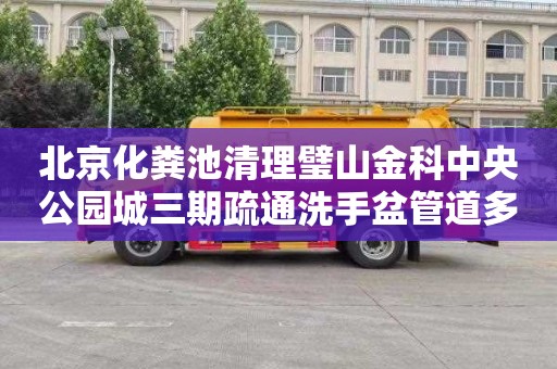 北京化粪池清理璧山金科中央公园城三期疏通洗手盆管道多少钱一次