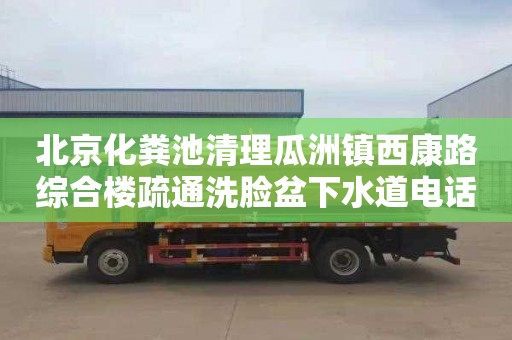 北京化粪池清理瓜洲镇西康路综合楼疏通洗脸盆下水道电话是多少