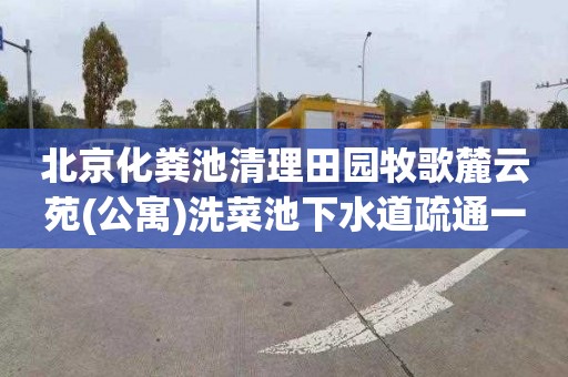 北京化粪池清理田园牧歌麓云苑(公寓)洗菜池下水道疏通一般多少钱